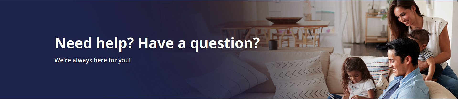 Need help? Have a question? We're always here for you!